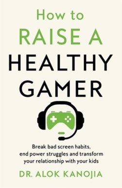 How To Raise A Healthy Gamer H/B by Alok Kanojia