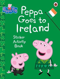 Peppa Pig Peppa Goes To Ireland Sticker Activity P/B by Peppa Pig