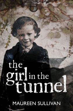 Girl in the Tunnel My Story of Love and Loss as a Survivor o by Maureen Sullivan