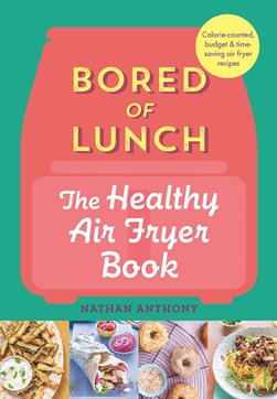 Bored Of Lunch The Healthy Air Fryer Book H/B by Nathan Anthony