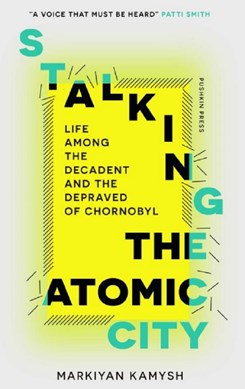 Stalking The Atomic City P/B by Markiian Kamysh