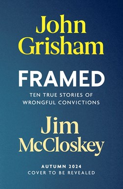 Framed Astonishing True Stories Of Wrongful Conviction TPB by John Grisham